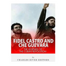 Fidel Castro and Che Guevara: The Legends of the Cuban Revolution