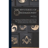 The Mysteries of Freemasonry: Or, an Exposition of the Religious Dogmas and Customs of the Ancient Egyptians; Showing From the Origin, Nature, and O