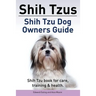 Shih Tzus Shih Tzu dog owners guide. Shih Tzu book for care, training & health.