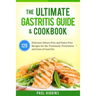 The Ultimate Gastritis Guide & Cookbook: 120 Delicious Gluten-Free and Dairy-Free Recipes for the Treatment, Prevention and Cure of Gastritis