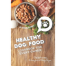 Healthy Dog Food Cookbook for Every Owner: Dog Food Recipes to Keep Your Pet Living Longer