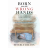 Born into the Wrong Hands: A story of child abuse, murder, and miracles