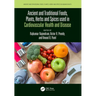 Ancient and Traditional Foods, Plants, Herbs and Spices Used in Cardiovascular Health and Disease