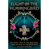 Flight of the Hummingbird: An Aztec Tale of Fire and Rain and the End of the Fifth Sun