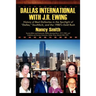 Dallas International with J.R. Ewing: History of Real Dallasites in the Spotlight of "Dallas," Southfork and the 1980's Gold Rush