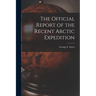 The Official Report of the Recent Arctic Expedition