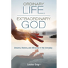 Ordinary Life, Extraordinary God: Dreams, Visions, and Miracles in the Everyday