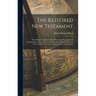 The Restored New Testament: The Hellenic Fragments, Freed From the Pseudo-Jewish Interpolations, Harmonized, and Done Into English Verse and Prose Wit