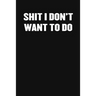 Shit I Don't Want to Do: A Humorous Workplace Approach To Counting The Hours Until Quitting Time