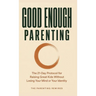 Good Enough Parenting: The 21-Day Protocol for Raising Great Kids Without Losing Your Mind or Your Identity