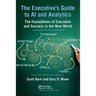 The Executive's Guide to AI and Analytics: The Foundations of Execution and Success in the New World
