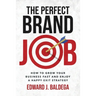 The Perfect Brand Job: How to Grow Your Business Fast and Enjoy a Happy Exit Strategy
