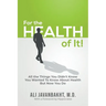 For The Health Of It!: All the Things You Didn't Know You Wanted to Know About Health But Now You Do