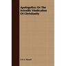 Apologetics; Or The Scienific Vindication Of Christianity