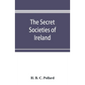 The secret societies of Ireland: their rise and progress