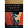 God, Desire, and a Theology of Human Sexuality