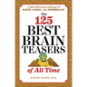 The 125 Best Brain Teasers of All Time: A Mind-Blowing Challenge of Math, Logic, and Wordplay