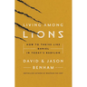 Living Among Lions: How to Thrive Like Daniel in Today's Babylon