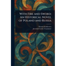 With Fire and Sword: An Historical Novel of Poland and Russia