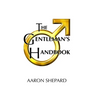 The Gentleman's Handbook: A Guide to Exemplary Behavior, or Rules of Life and Love for Men Who Care