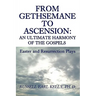 From Gethsemane to Ascension: An Ultimate Harmony of the Gospels: Easter and Resurrection Plays