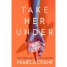 Take Her Under: A Psychological Thriller