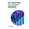 ETF Investing for Market Wizards!: Learn the Magic Strategies to Defeat Mr. Market Without Doing Stock Picking or Trading - Design Your Financial Succ