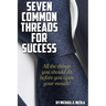 7 Common Threads for Success: All The Things You Should Do Before You Open Your Mouth