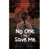 No One To Save Me: My true story of child sexual abuse, abandonment, neglect and a mother's betrayal. This is how I survived.
