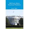 1000 Facts About American Presidents