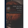 Lost in the Arctic: Being the Story of the 'Alabama' Expedition, 1909-1912