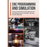 CNC Programming and Simulation: A Step-by-Step Guide Practical Approach with CNC Simulator Delcam PowerMILL CAD CAM, and CNC Machining