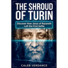 The Shroud of Turin: Discover How Jesus of Nazareth Left The First Selfie
