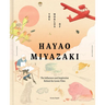 The Worlds of Hayao Miyazaki: The Influences and Inspiration Behind the Iconic Films