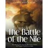 The Battle of the Nile: The History of the Decisive Royal Navy Victory that Trapped Napoleon in Egypt