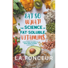 Eat So What! The Science of Fat-Soluble Vitamins: Everything You Need to Know About Vitamins A, D, E and K