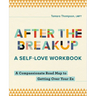 After the Breakup: A Self-Love Workbook: A Compassionate Roadmap to Getting Over Your Ex