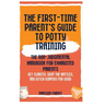 The First-Time Parent's Guide to Potty Training: The Non-Judgmental Handbook for Exhausted Parents: Get Clarity, Skip the Battles, and Ditch Diapers f