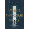 When Darkness Falls: Finding Hope and Healing in the Shadows of Depression