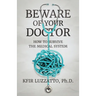 Beware of Your Doctor: How to Survive the Medical System