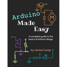 Arduino Made Easy: A complete guide to the basics of Arduino design.