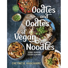 Oodles and Oodles of Vegan Noodles: Soba, Ramen, Udon & More - Easy Recipes for Every Day