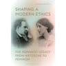 Shaping a Modern Ethics: The Humanist Legacy from Nietzsche to Feminism