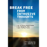 Break Free from Intrusive Thoughts: An Evidence-Based Guide for Managing Fear and Finding Peace