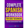 Complete Spanish Workbook For Adult Beginners: Essential Spanish Words And Phrases You Must Know