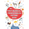 My first bilingual French English picture book: 500 words in the French language - A visual dictionary with illustrated words on everyday themes - Lea