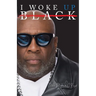 I Woke Up Black What My Eyes Have Seen, My Ears Have Heard, and My Heart Has Felt
