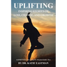 Uplifting: Inspiring Stories of Loss, Change, and Growth Inspirited by the work of Dr. Elisabeth Kübler-Ross