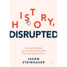 History, Disrupted: How Social Media and the World Wide Web Have Changed the Past