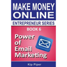 Power of Email Marketing: Book 6 of the Make Money Online Entrepreneur Series